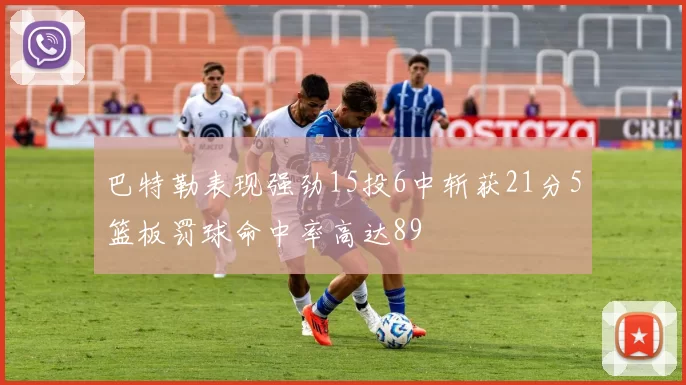 巴特勒表现强劲15投6中斩获21分5篮板罚球命中率高达89
