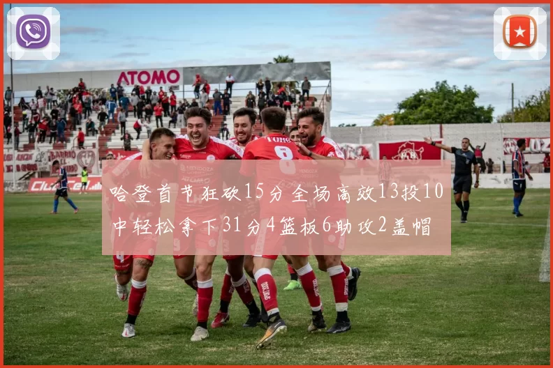 哈登首节狂砍15分全场高效13投10中轻松拿下31分4篮板6助攻2盖帽